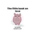 Cover of 'The little book on love (& friends)' by Nadine Levitt with a cartoon character on a white background.